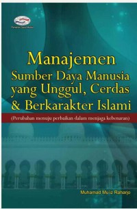 Manajemen sumber daya manusia yang unggul,cerdas,& berkarakter islam : ( perubahan menuju perbaikan dalam menjaga kebenaran )