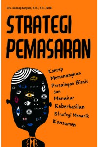 Strategi pemasaran : konsep memenangkan persaingan bisnis dan menakar keberhasilan strategi menarik konsumen