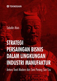 Strategi persaingan bisnis dalam lingkungan industri manufaktur antara teori modern dan seni perang Sun Tzu