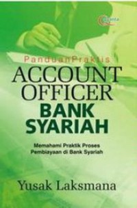 Panduan praktis account officer bank syariah : memahami praktis proses pembiayaan di bank syariah