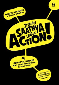 Inilah saatnya untuk action ! : 9 senjata ampuh buat kamu menentukan tujuan hidup