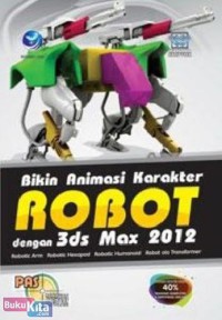 Panduan aplikatif dan solusi: bikin animasi karakter robot dengan 3ds max 2012