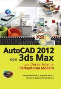 Panduan aplikatif & solusi (PAS) : AutoCAD 2012 dan 3ds Max 2012 untuk desain interior perkantoran modern