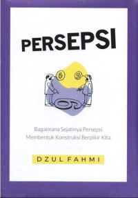 Persepsi bagaimana sejatinya persepsi membentuk konstruksi berpikir kita