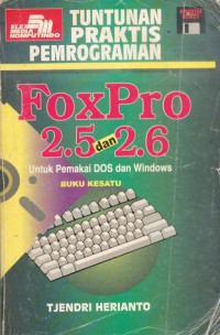 Tuntunan praktis pemrograman foxpro 2.5 dan 2.6 untuk pemakai dos dan windows buku kesatu