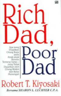 Rich dad,poor dad : apa yang diajarkan orang kaya pada anak-anak mereka tentang uang yang tidak diajarkan oleh orang miskin dan kelas menengah.