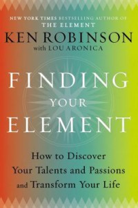 Finding your element - how to discover your talents and passions and transform your life