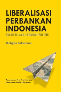 Liberalisasi perbankan indonesia : suatu telaah ekonomi - politik