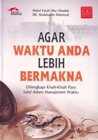 Agar wakyu anda lebih bermakna : dilengkapi kisah-kisah para salaf dalam manajemen waktu