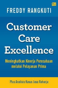Customer care excellent: meningkatkan kinerja perushaan melalui pelayanan prima plus analisis kasus jasa raharja
