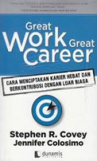 Great work great carrer: cara menciptakan karir hebat dan berkontribusi dengan luar biasa