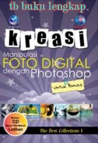 Kreasi manipulasi foto digital dengan photoshop untuk pemula : the best collections 1