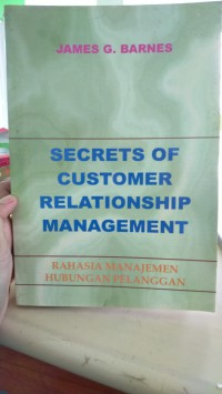 Secrets of customer relationship management: Rahasia manajemen hubungan pelanggan