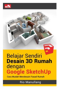 Belajar sendiri desain 3D rumah dengan google sketchup: Cara mudah mendesain fasad rumah