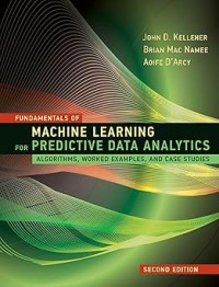 Fundamentals of machine learning for predictive data analytics: Algorithms, worked examples, and case studies (Second edition)