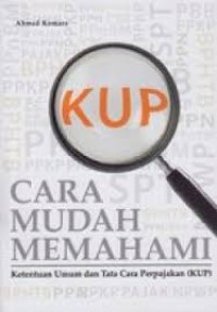 Cara mudah memahami : ketentuan umum dan tata cara perpajakan (KUP)