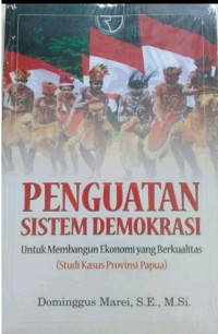 Penguatan sistem demokrasi : untuk membangun ekonomi yang berkualitas : studi kasus propinsi papua