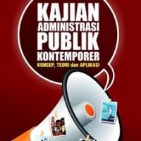 Kajian administrasi publik kontemporer: konsep, teori dan aplikasi