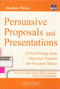 Persuasive proposals and presentations : 24 poin penting untuk menyususn proposal dan presentasi sukse : acuan praktis untuk meningkatkan kinerja perusahaan