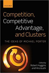 Competition,competitive advantage and clusters : The ideas of micheal porter