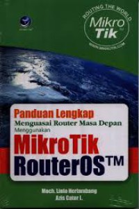 Panduan lengkap menguasai router masa depan menggunakan mikrotik router OS