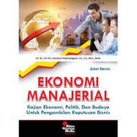 Ekonomi manajerial: kajian ekonomi, politik, dan budaya untuk pengamblan keputusan bisnis edisi revisi
