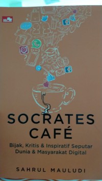 Socrates cafe: bijak, kritisdan inspiratif seputar dunia dan masyarakat digital
