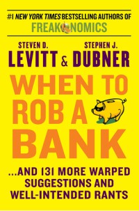 Image of When to rob a bank and 131 more warped suggestions and well-intended rants
