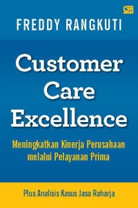 Image of Customer care excellent: meningkatkan kinerja perushaan melalui pelayanan prima plus analisis kasus jasa raharja