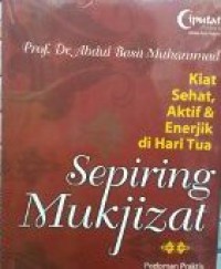 Image of Sepiring mukjizat : kiat sehat,aktif dan enerjik di hari tua = Jaddid syabaabak : al-khuruuj daairat al-syaikhuukhah