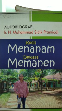 Image of Kecil menanam dewasa memanen: sebuah autobiografi Ir.H. Muhammad Sidik Pramiadi