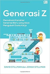 Image of Generasi Z : memahami karakter generasi baru yang akan mengubah dunia kerja