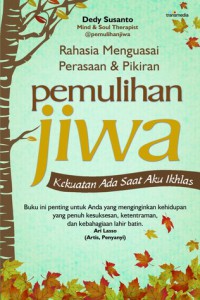 Image of Pemulihan Jiwa : kekuatan selalu ada saat aku ikhlas  : Rahasia menguasai perasaan pikiran